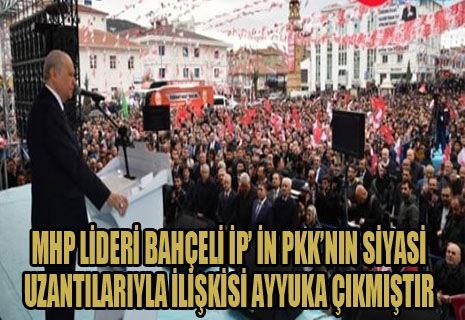 MHP Lideri Bahçeli: İP’in, PKK’nın siyasi uzantılarıyla al gülüm ver gülüm ilişkisi ayyuka çıkmıştır .