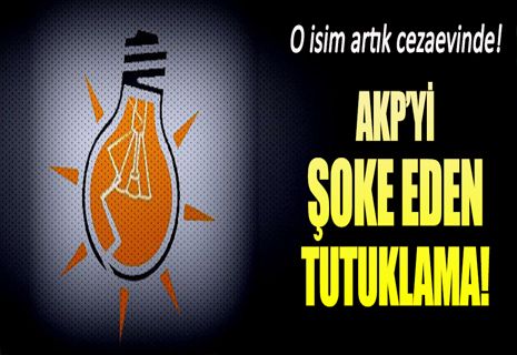AKP'yi sarsan tutuklama!