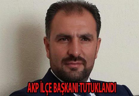 AK Parti İlçe Başkanı tutuklandı!