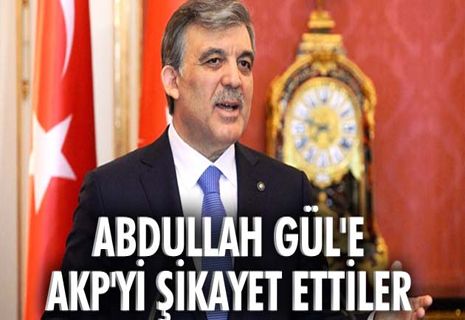 Abdullah Gül'e AKP'yi şikayet ettiler
