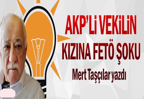 AKP'li vekilin kızına FETÖ şoku