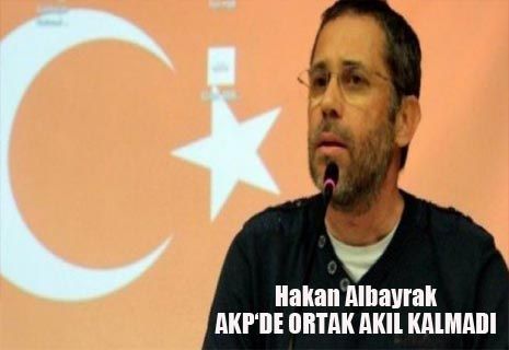 Hakan Albayrak: AK Parti'de ortak akıl kalmadı.