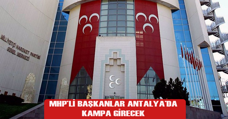 MHP'li Başkanlar Antalya'da Kampa Girecek