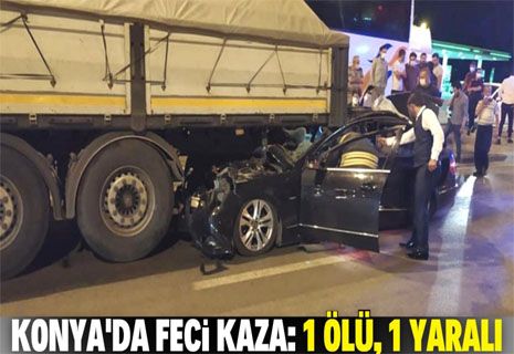 Konya'da trafik kazası yine can aldı: 1 ölü, 1 yaralı