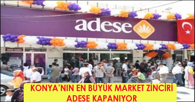 Konya'nın En Büyük Market Zinciri ADESE Kapanıyor