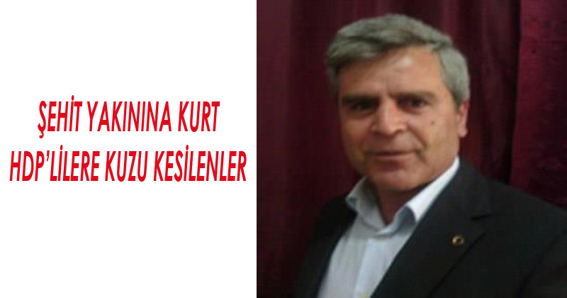HDP'Lilere Kuzu Şehit Yakınlarına Kurt Kesilenler