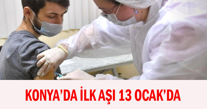 Konya'da İlk Aşı 13 Ocak'ta