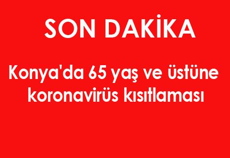 Konya'da 65 yaş ve üstüne koronavirüs kısıtlaması