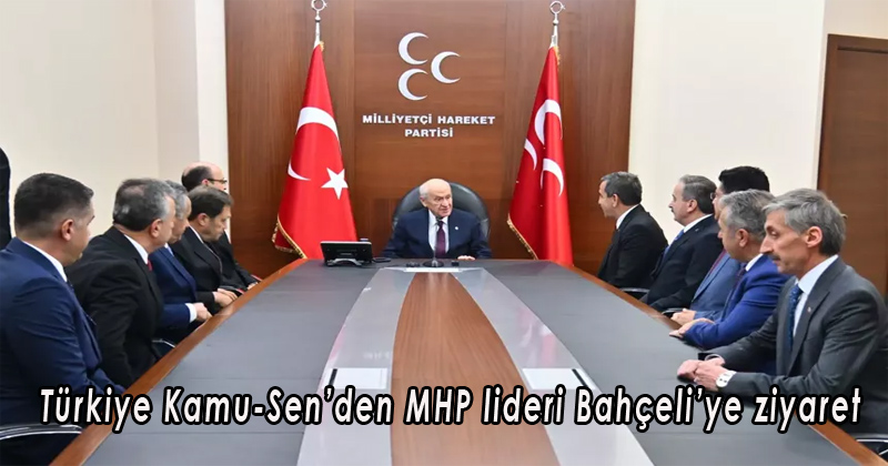 Türkiye Kamu-Sen’den MHP lideri Bahçeli’ye ziyaret