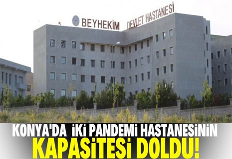 Konya’da iki pandemi hastanesinin kapasitesi doldu!