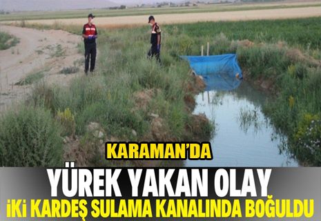 Karaman'da Sulama kanalına düşen 2 kardeş hayatını kaybetti.
