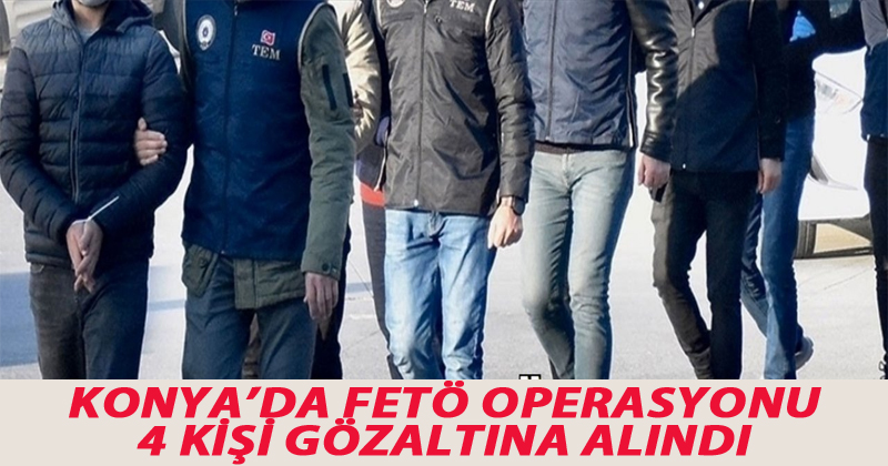 Konya'da FETÖ Operasyonu 4 Kişi Gözaltına Alındı
