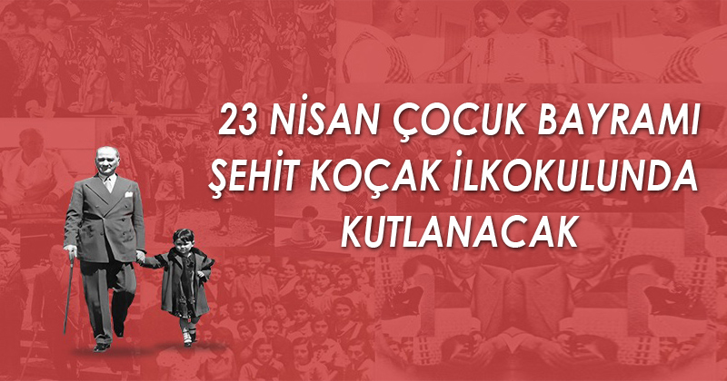 23 Nisan Ulusal Egemenlik ve Çocuk Bayramı Şehit Koçak ilkokulunda kutlanacak