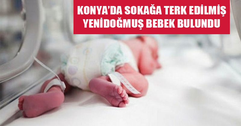Konya'da Sokağa Terk Edilmiş Yeni Doğmuş Bebek Bulundu