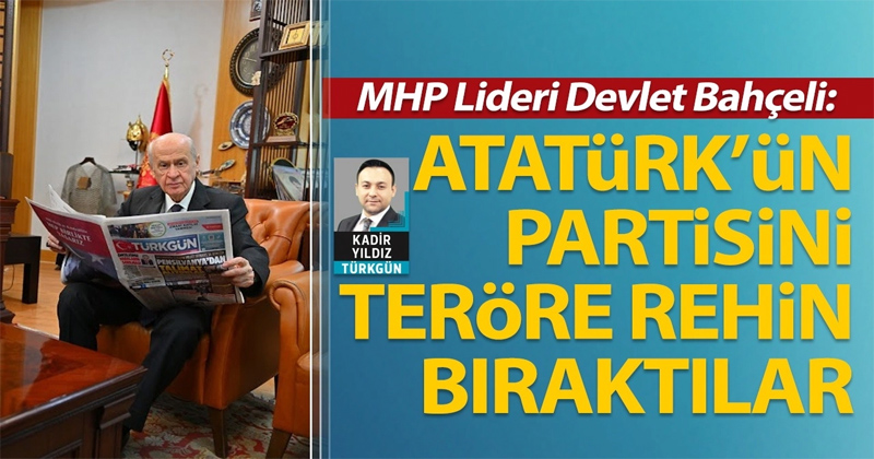 MHP Lideri Devlet Bahçeli: Atatürk’ün partisini teröre rehin bıraktılar