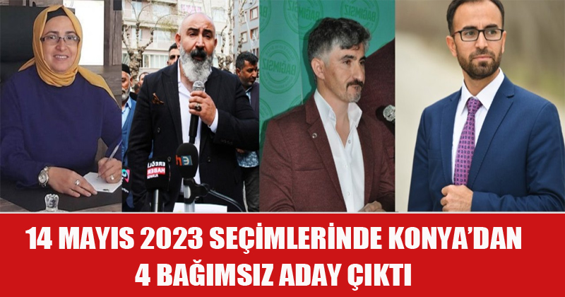 14 Mayıs 2023 Seçimlerinde Konya'dan 4 Bağımsız Aday Çıktı
