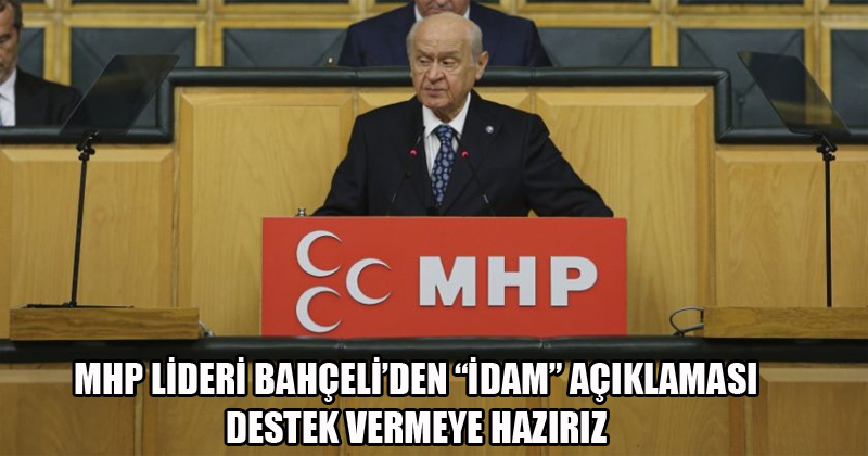 MHP Lideri Bahçeli'den "İdam" Açıklaması Destek Vermeye Hazırız