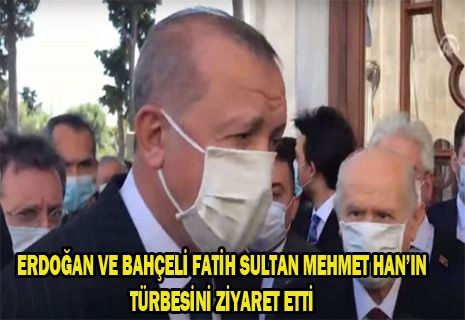 Erdoğan ve MHP Lideri Bahçeli Fatih Sultan Mehmet Han'ın türbesini ziyaret etti