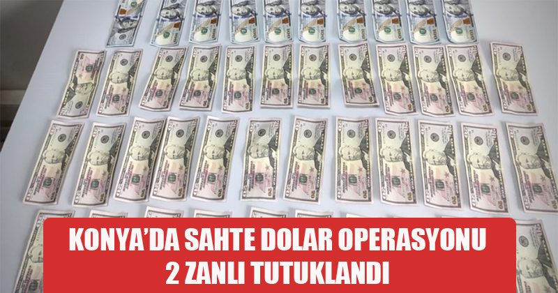 Konya'da Sahte Dolar Operasyonu 2 Zanlı Tutuklandı