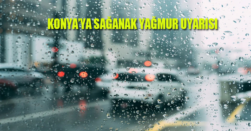 Konya'ya Sağanak Yağmur Uyarısı