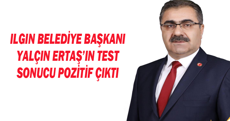 Ilgın Belediye Başkanı Yalçın Ertaş'ın Test Sonucu Pozitif Çıktı