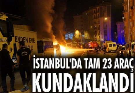 İstanbul'da tam 23 araç kundaklandı
