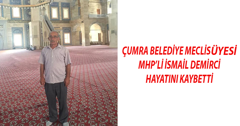 Çumra Belediye Meclis Üyesi MHP'Lİ İsmail Demirci Hayatını Kaybetti
