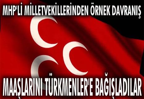 MHP’li milletvekilleri maaşlarını Türkmenler’e bağışladı