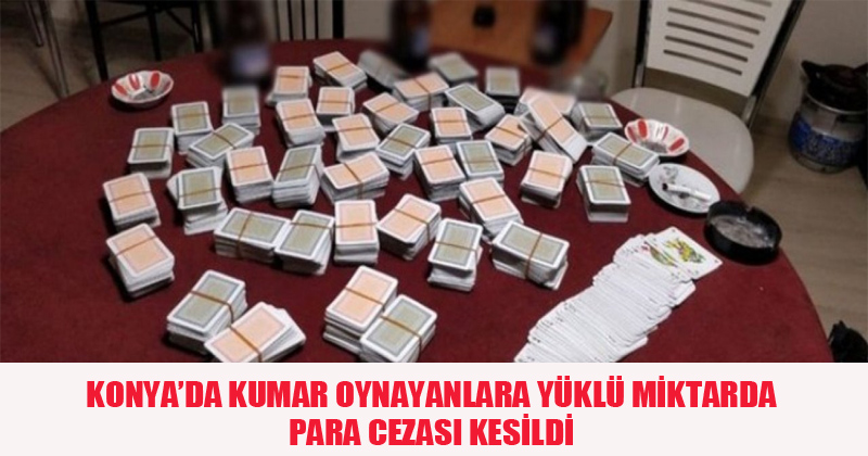 Konya'da Kumar Oynayanlara Yüklü Miktarda Para Cezası Kesildi