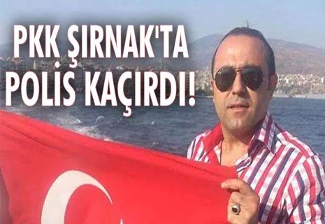 PKK Şırnak'ta polis kaçırdı!