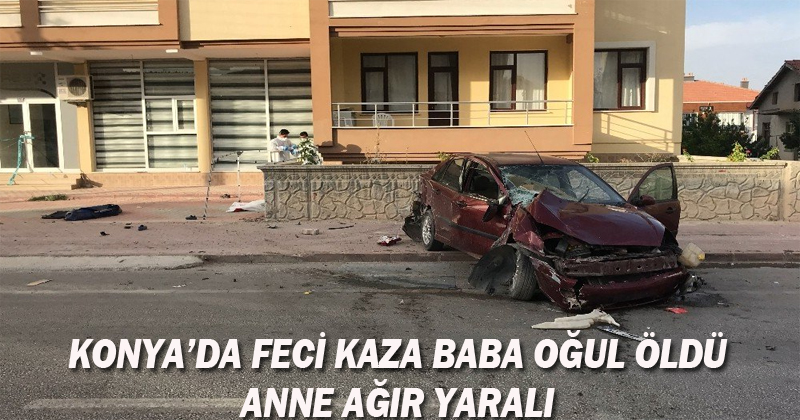 Konya'da Feci Kaza Baba Oğul Öldü, Anne Ağır Yaralı