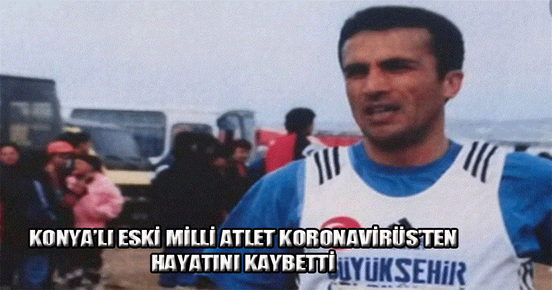 Konya'lı Eski Milli Atlet Koronavirüs'ten Hayatını Kaybetti