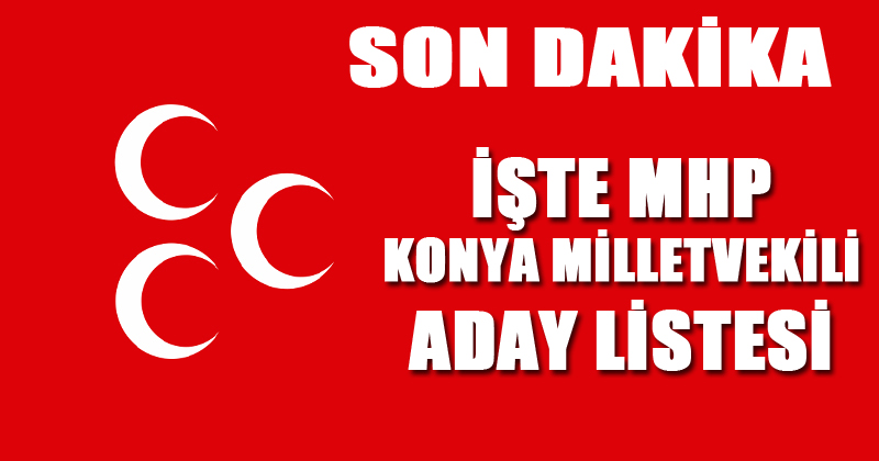 İşte MHP Konya Milletvekili adayları listesi