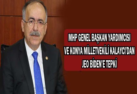 MHP KJONYA MİLLETVEKİL KALAYCI'DAN JEO BİDEN'E TEPKİ.