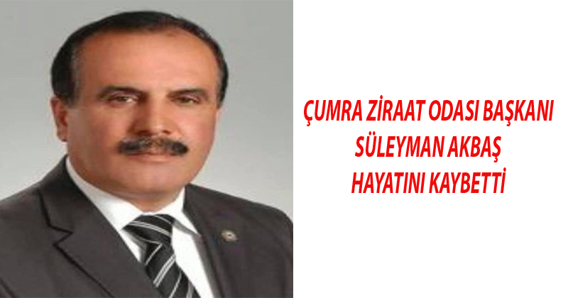 Çumra Ziraat Odası Başkanı Süleyman Akbaş Hayatını Kaybetti