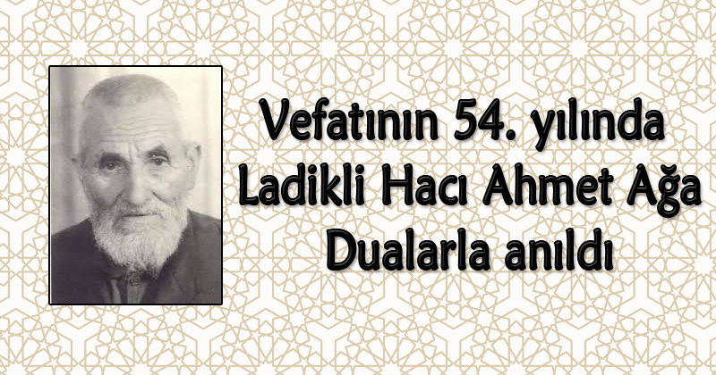 Vefatının 54. yılında Ladikli Hacı Ahmet Ağa