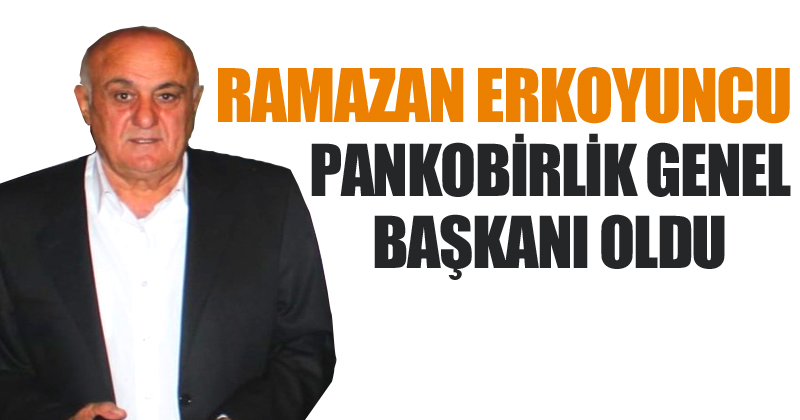 Ramazan ERKOYUNCU Pankobirlik Genel Başkanı oldu