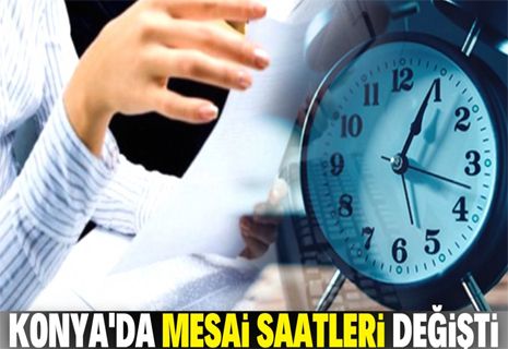 Konya'da mesai saatleri değişti!