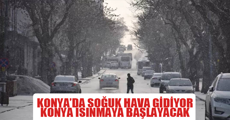 Konya'da Soğuk Hava Gidiyor, Konya Isınmaya Başlayacak