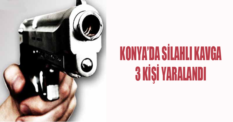 Konya'da Silahlı Kavga 3 Kişi Yaralaı