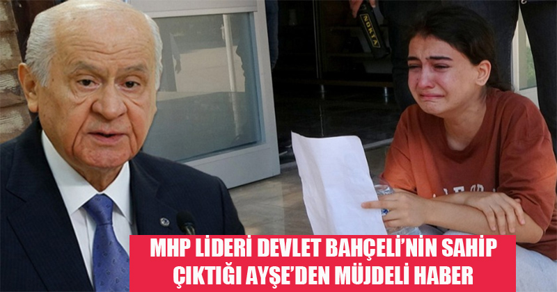 MHP Lideri Bahçeli’nin sahip çıktığı, Türkiye'yi ağlatan Ayşe'den müjde!
