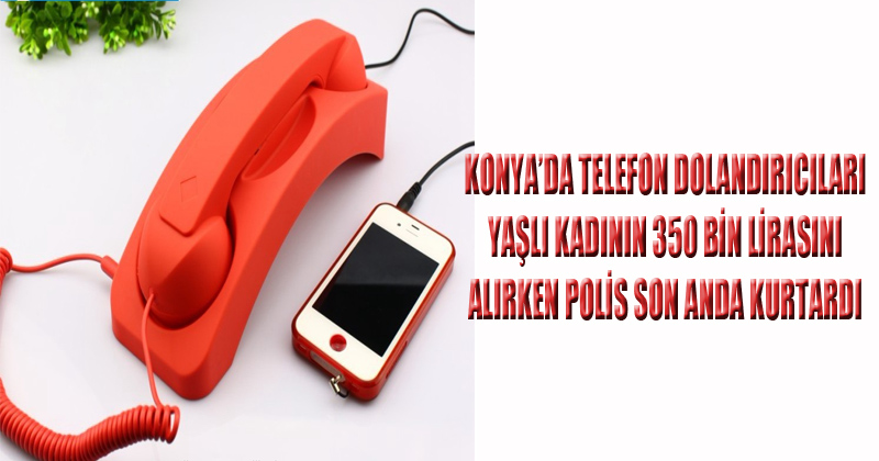Telefon Dolandırıcıları Yaşlı Kadının 350 Bin Lirasını Alırken Son Anda Polis Kurtardı