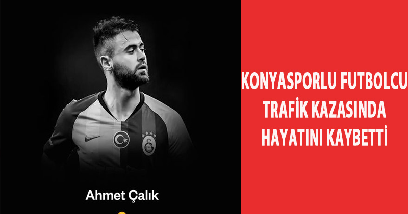 Konyasporlu Futbolcu Ahmet Çalık Trafik Kazasında Hayatını Kaybetti