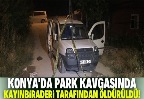 Konya'da park kavgası kanlı bitti: Eniştesini öldürdü, iki çocuk yaralı!