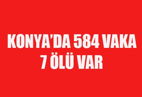 Konya'da 584 vaka, 7 ölü var
