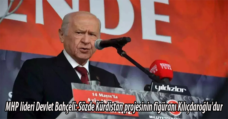 MHP lideri Devlet Bahçeli: Sözde Kürdistan projesinin figüranı Kılıçdaroğlu'dur