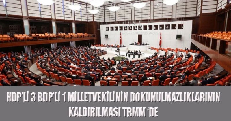 HDP'li 3 BDP'li 1 Milletvekilinin Dokunulmazlıklarının Kaldırılması TBMM'de