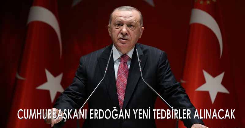 Cumhurbaşkanı Erdoğan, Yeni Tedbir Alınacak