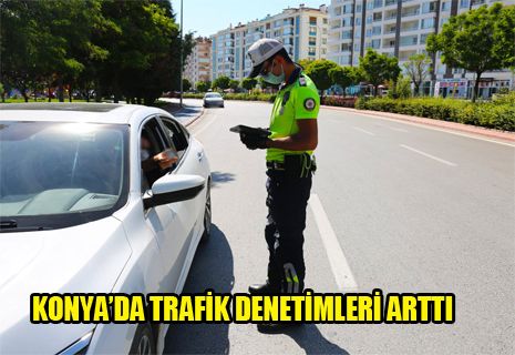 KONYA'DA TRAFİK DENETİMLERİ ARTTI.