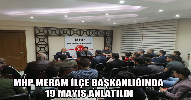 MHP Meram İlçe Başkanlığında 19 Mayıs Anlatıldı